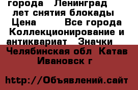1.1) города : Ленинград - 40 лет снятия блокады › Цена ­ 49 - Все города Коллекционирование и антиквариат » Значки   . Челябинская обл.,Катав-Ивановск г.